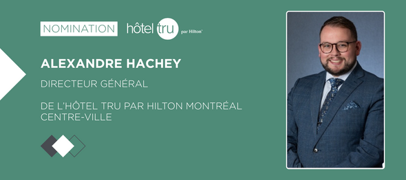 Alexandre Hachey nommé directeur général de l’hôtel Tru par Hilton Montréal centre-ville